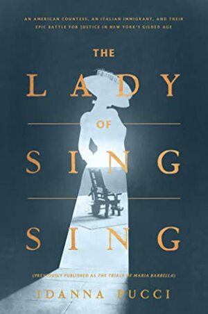 The Lady of Sing Sing: An American Countess, an Italian Immigrant, and Their Epic Battle for Justice in New York's Gilded Age by Idanna Pucci