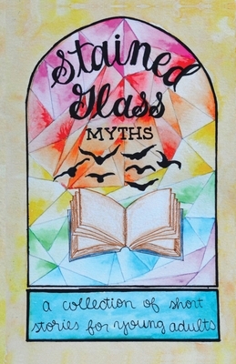 Stained Glass Myths: A Collection of Short Stories for Young Adults by Huda Haque, Max Dreyfuss, Jordan Nelson