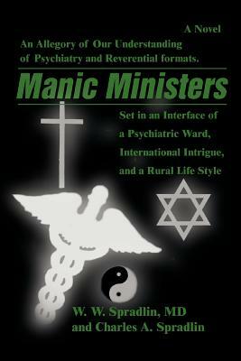 Manic Ministers: An Allegory of Our Understanding of Psychiatry and Reverential Formats. by Wilford W. Spradlin