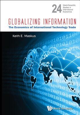 Globalizing Information: The Economics of International Technology Trade by Keith E. Maskus