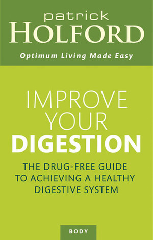 Improve Your Digestion: The Drug-Free Guide To Achieving A Healthy Digestive System by Patrick Holford, Jerome Burne