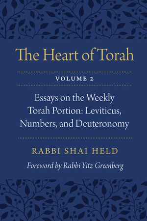 The Heart of Torah, Volume 2: Essays on the Weekly Torah Portion: Leviticus, Numbers, and Deuteronomy by Shai Held, Irving (Yitz) Greenberg