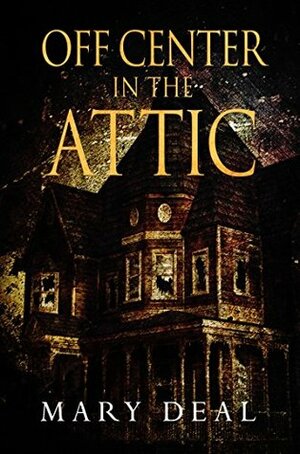Off Center In The Attic by Mary Deal