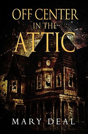 Off Center In The Attic by Mary Deal