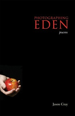 Photographing Eden: Poems by Jason Gray