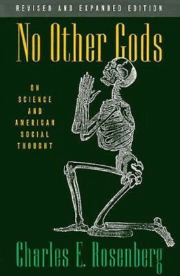 No Other Gods: On Science and American Social Thought by Charles E. Rosenberg