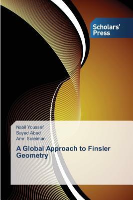 A Global Approach to Finsler Geometry by Soleiman Amr, Youssef Nabil, Abed Sayed