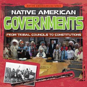 Native American Governments: From Tribal Councils to Constitutions by Sarah Machajewski