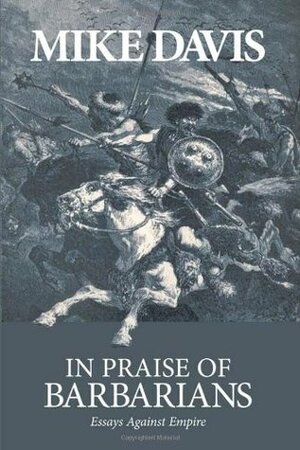 In Praise of Barbarians: Essays against Empire by Mike Davis