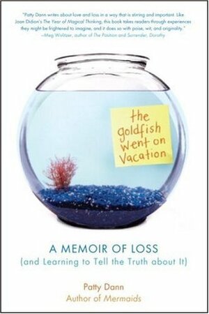 The Goldfish Went on Vacation: A Memoir of Loss (and Learning to Tell the Truth about It) by Patty Dann, Sallie Sanborn