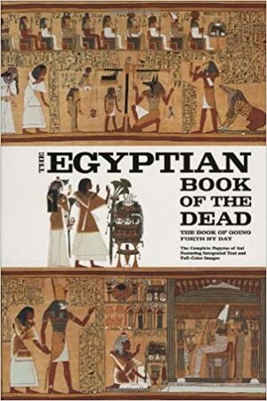 The Egyptian Book of the Dead: The Book of Going Forth by Day - The Complete Papyrus of Ani Featuring Integrated Text and Full-Color Images by James Wasserman, Eva von Dassow, Carol A.R. Andrews