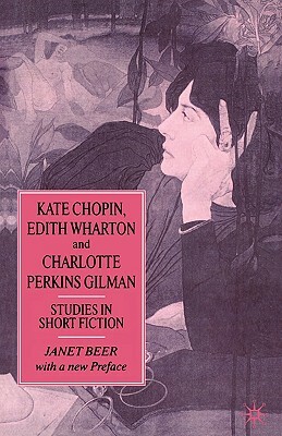 Kate Chopin, Edith Wharton and Charlotte Perkins Gilman: Studies in Short Fiction by Janet Beer