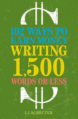 102 Ways to Earn Money Writing 1,500 Words or Less by I. J. Schecter