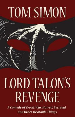 Lord Talon's Revenge: A comedy of greed, war, hatred, betrayal, and other desirable things by Tom Simon