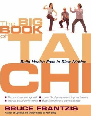 The Big Book of Tai Chi: Build Health Fast in Slow Motion by Bruce Frantzis