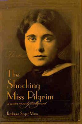 The Shocking Miss Pilgrim: A Writer in Early Hollywood by Frederica Sagor Maas