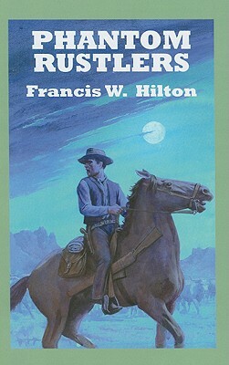 Phantom Rustlers by Francis W. Hilton