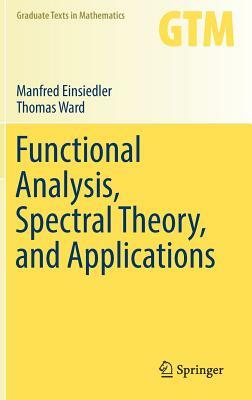 Functional Analysis, Spectral Theory, and Applications by Thomas Ward, Manfred Einsiedler
