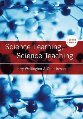 Science Learning, Science Teaching by Jerry Wellington, Gren Ireson