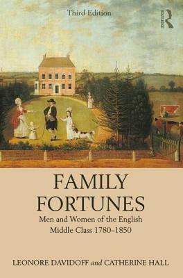 Family Fortunes: Men and Women of the English Middle Class 1780-1850 by Leonore Davidoff, Catherine Hall