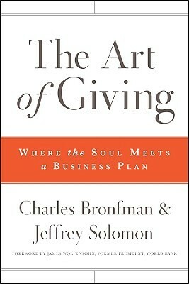 The Art of Giving: Where the Soul Meets a Business Plan by Charles Bronfman, Jeffrey R. Solomon