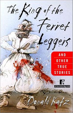 The King of the Ferret Leggers and Other True Stories by Donald R. Katz