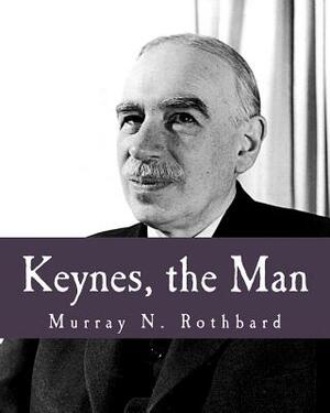 Keynes, the Man (Large Print Edition) by Murray N. Rothbard