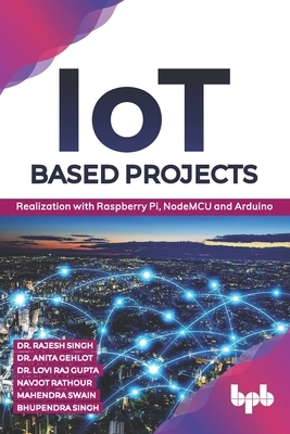 IoT based Projects: Realization with Raspberry Pi, NodeMCU and Arduino (English Edition) by Lovi Raj Gupta, Anita Gehlot, Navjot Rathour