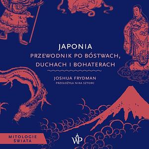 Japonia. Przewodnik po bóstwach, duchach i bohaterach by Joshua Frydman