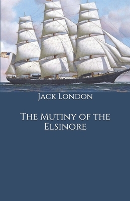 The Mutiny of the Elsinore by Jack London