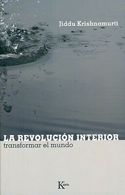 La Revolucion Interior: Transformar el Mundo = Inward Revolution by J. Krishnamurti