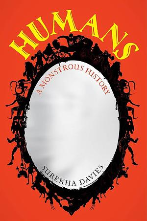 Humans: A Monstrous History by Surekha Davies