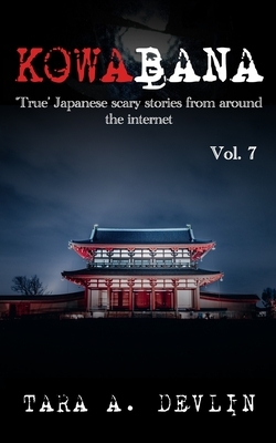 Kowabana: 'True' Japanese scary stories from around the internet: Volume Seven by Tara A. Devlin