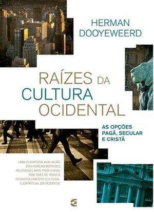 Raízes da Cultura Ocidental by Herman Dooyeweerd