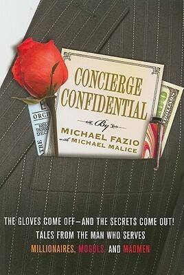 Concierge Confidential: The Gloves Come Off—and the Secrets Come Out! Tales from the Man Who Serves Millionaires, Moguls, and Madmen by Michael Fazio, Michael Malice