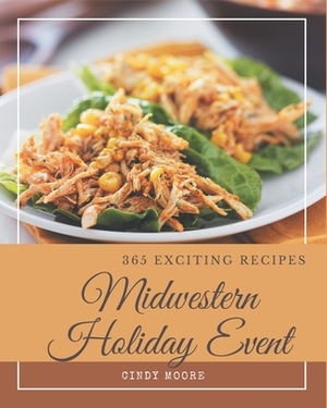 365 Exciting Midwestern Holiday Event Recipes: The Best Midwestern Holiday Event Cookbook that Delights Your Taste Buds by Cindy Moore