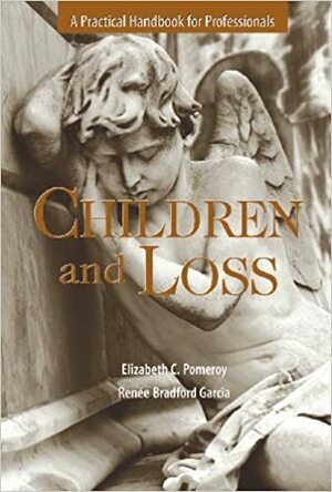 Children and Loss: A Practical Handbook for Professionals by Renée Bradford Garcia, Elizabeth C. Pomeroy