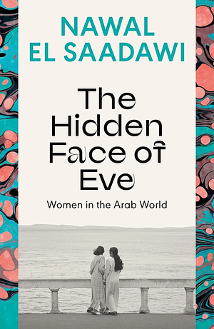 The Hidden Face of Eve: Women in the Arab World by Nawal El Saadawi