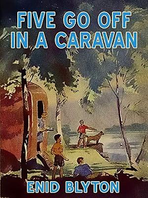 Five Go Off in a Caravan: Famous Five #5 by Enid Blyton, Enid Blyton