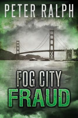 Fog City Fraud: A White Collar Crime Thriller by Peter Ralph