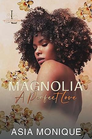 Magnolia: A Perfect Love by Asia Monique