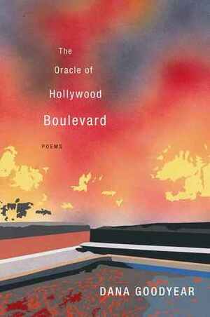 The Oracle of Hollywood Boulevard: Poems by Dana Goodyear