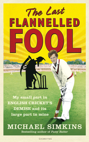 The Last Flannelled Fool: My small part in English cricket's demise and its large part in mine by Michael Simkins