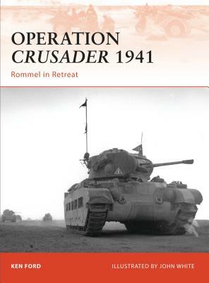 Operation Crusader 1941: Rommel in Retreat by Ken Ford