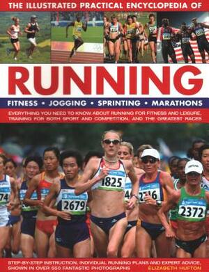 The Illustrated Practical Encyclopedia of Running: Fitness, Jogging, Sprinting, Marathons: Everything You Need to Know about Running for Fitness and L by Elizabeth Hufton