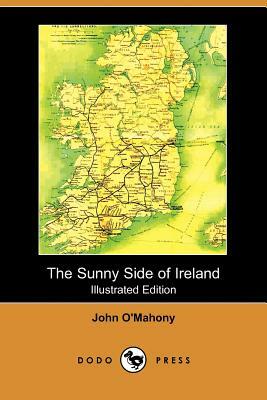 The Sunny Side of Ireland, with a Chapter on the Natural History of the South and West of Ireland (Illustrated Edition) (Dodo Press) by John O'Mahony, R. Lloyd Praeger