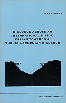 Dialogue Across an International Divide: Essays Towards a Turkish-Armenian Dialogue by Taner Akçam