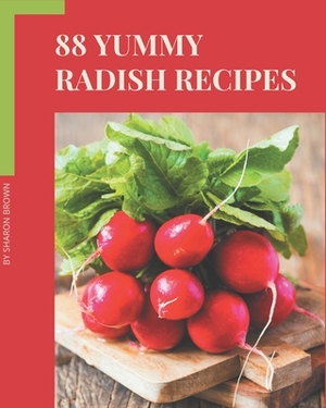 88 Yummy Radish Recipes: Yummy Radish Cookbook - The Magic to Create Incredible Flavor! by Sharon Brown