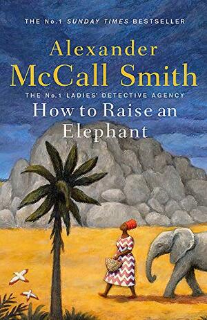 How to Raise an Elephant by Alexander McCall Smith