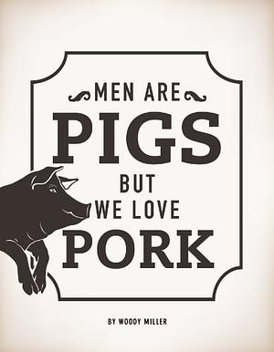 Men Are Pigs But We Love Pork. The Gay Sex & Dating Guide. by Woody Miller